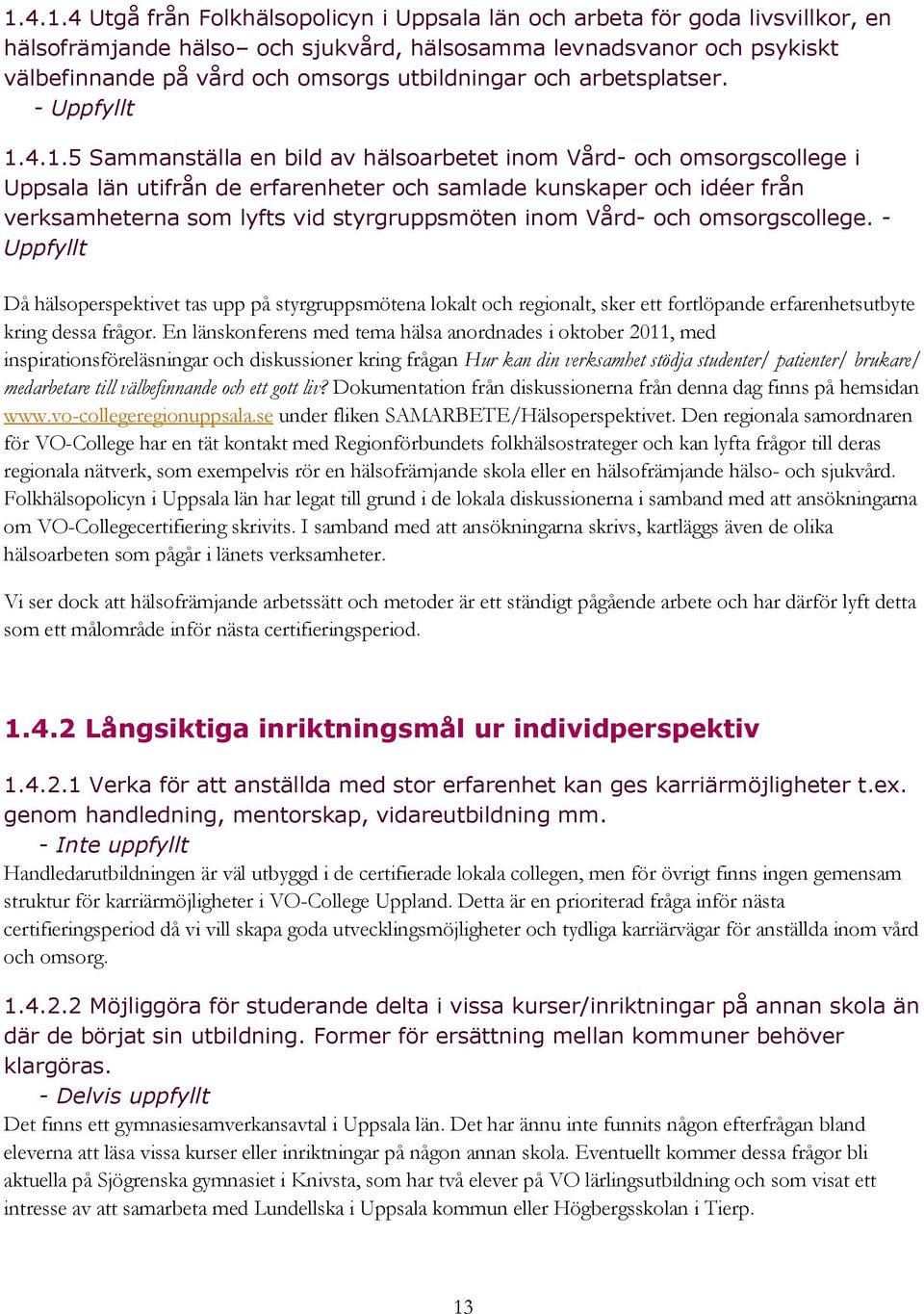 4.1.5 Sammanställa en bild av hälsoarbetet inom Vård- och omsorgscollege i Uppsala län utifrån de erfarenheter och samlade kunskaper och idéer från verksamheterna som lyfts vid styrgruppsmöten inom
