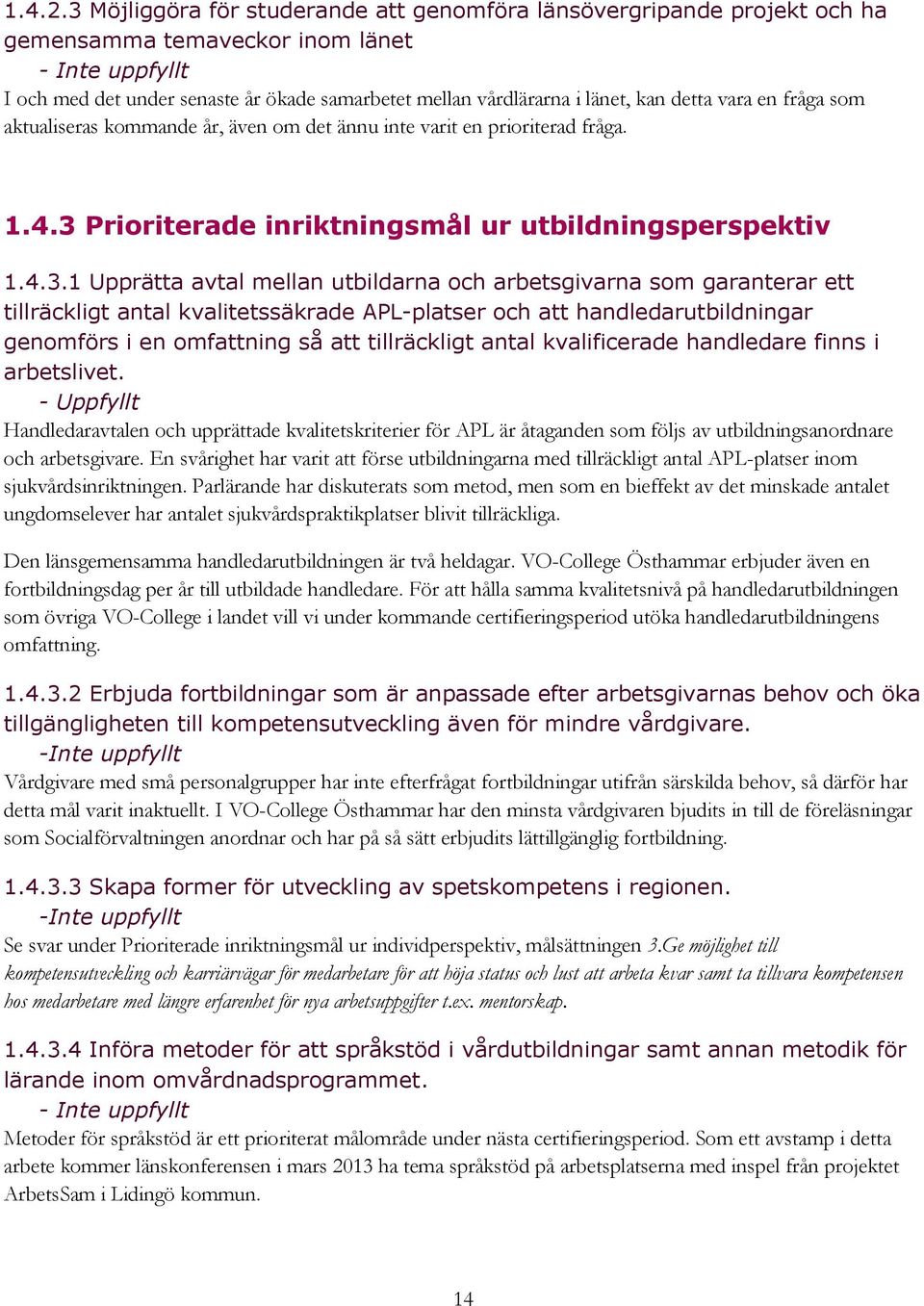 kan detta vara en fråga som aktualiseras kommande år, även om det ännu inte varit en prioriterad fråga. 1.4.3 