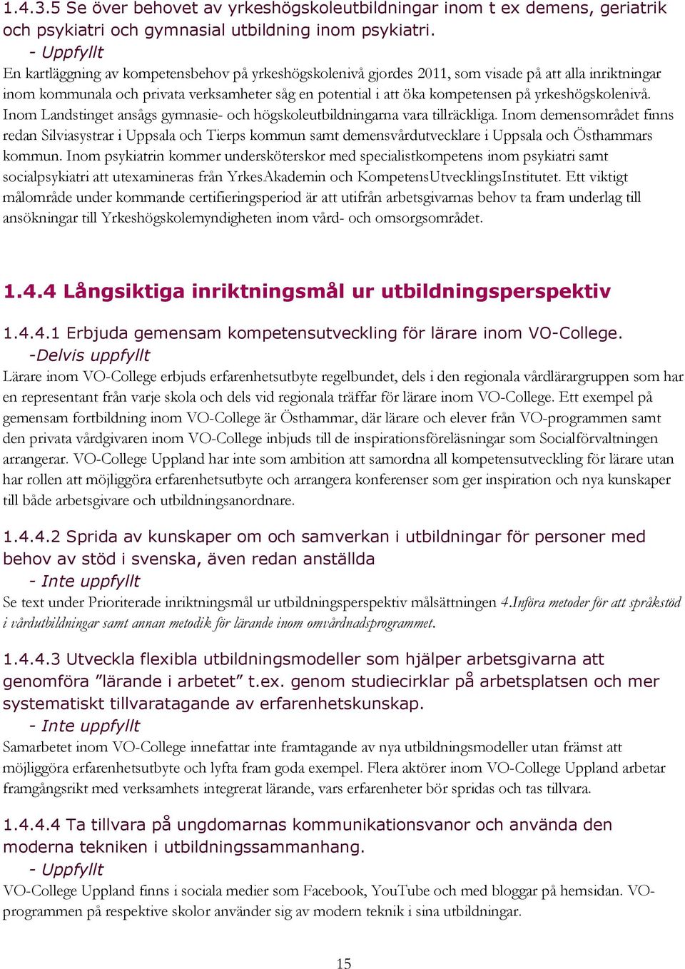 yrkeshögskolenivå. Inom Landstinget ansågs gymnasie- och högskoleutbildningarna vara tillräckliga.