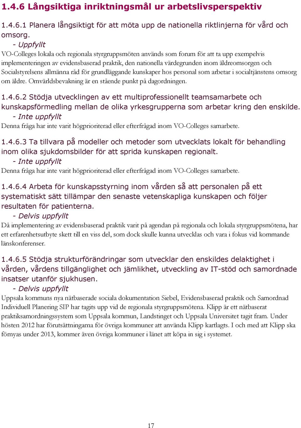 Socialstyrelsens allmänna råd för grundläggande kunskaper hos personal som arbetar i socialtjänstens omsorg om äldre. Omvärldsbevakning är en stående punkt på dagordningen. 1.4.6.