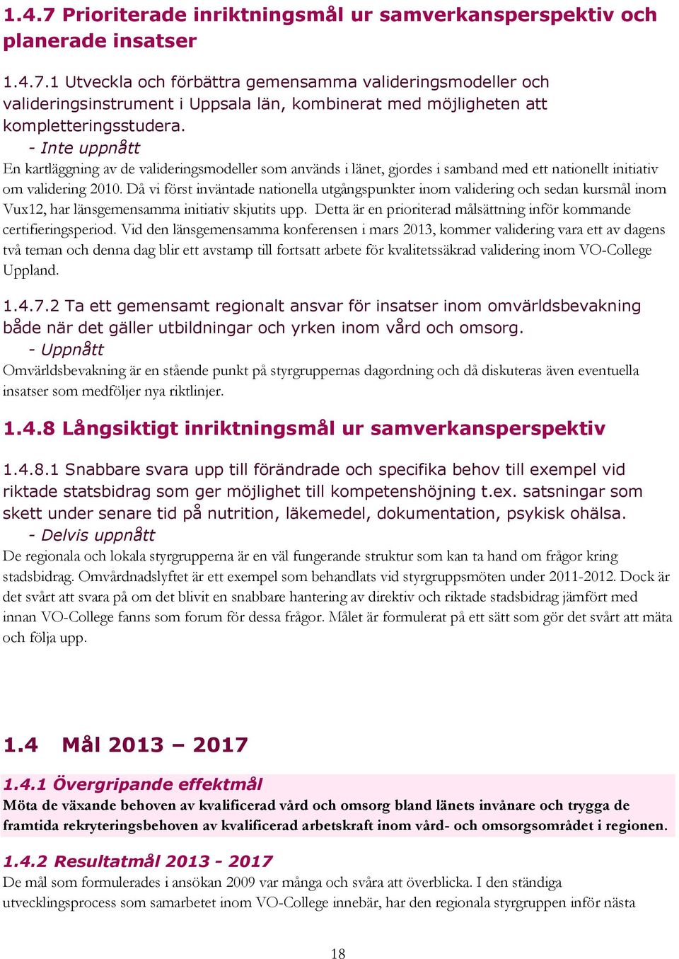 Då vi först inväntade nationella utgångspunkter inom validering och sedan kursmål inom Vux12, har länsgemensamma initiativ skjutits upp.