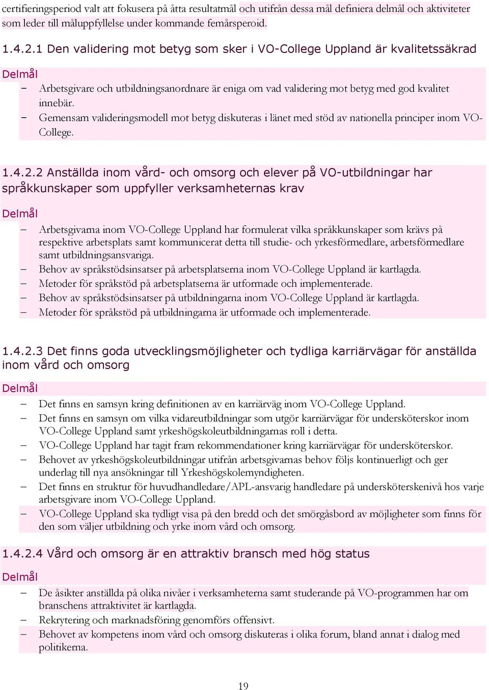 Gemensam valideringsmodell mot betyg diskuteras i länet med stöd av nationella principer inom VO- College. 1.4.2.