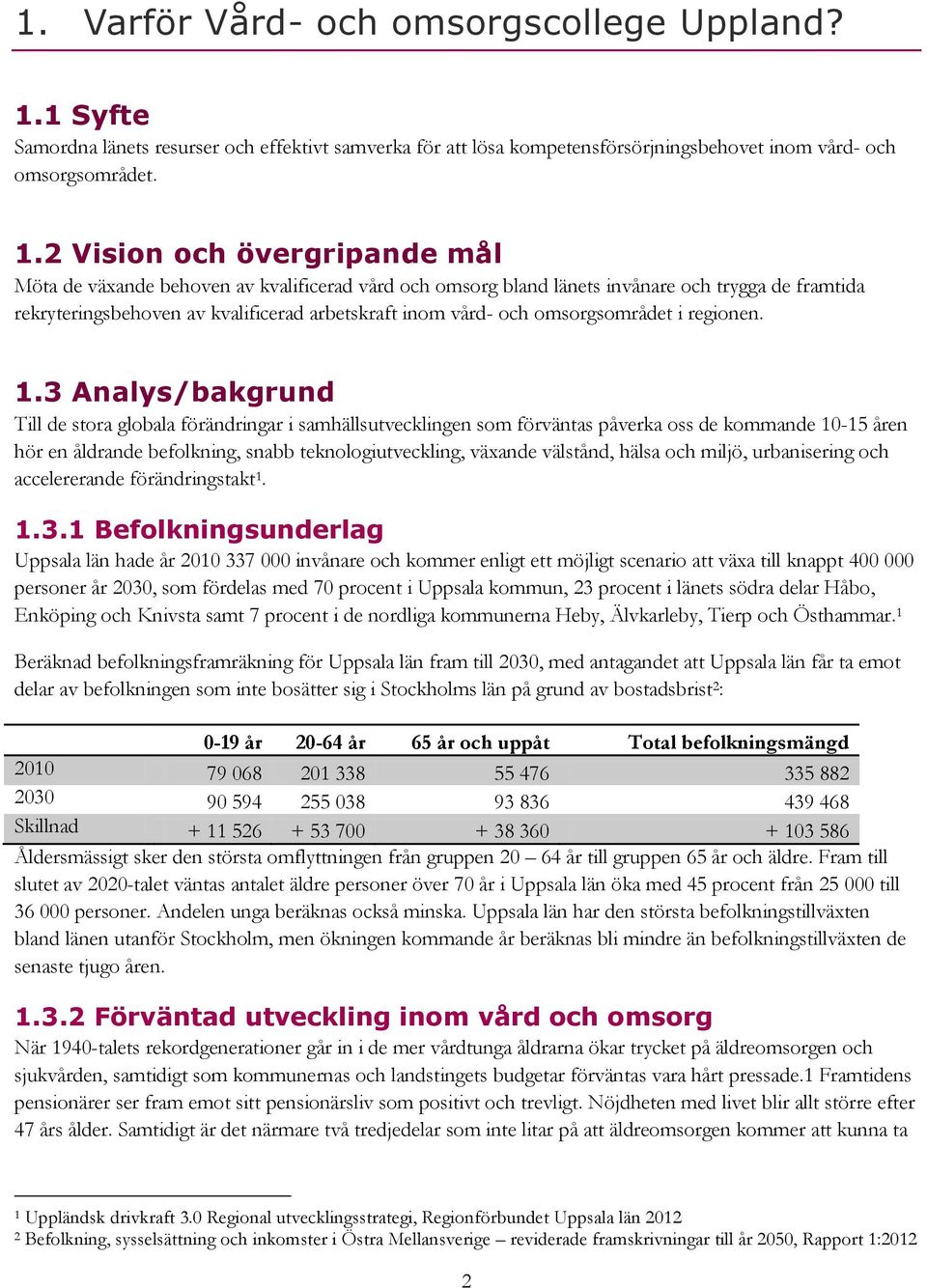 2 Vision och övergripande mål Möta de växande behoven av kvalificerad vård och omsorg bland länets invånare och trygga de framtida rekryteringsbehoven av kvalificerad arbetskraft inom vård- och