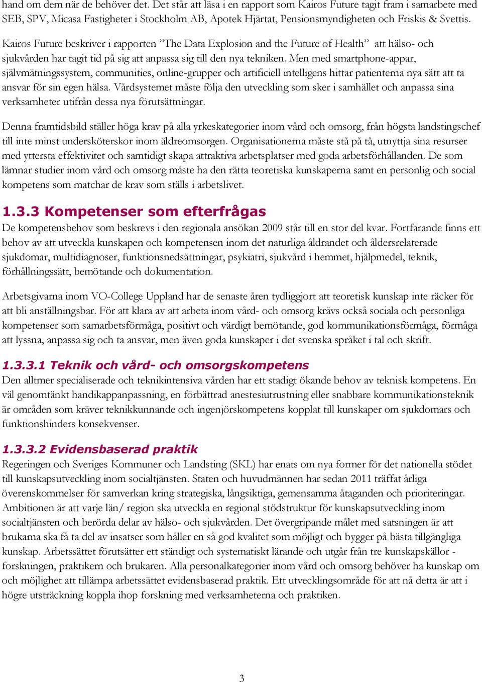 Kairos Future beskriver i rapporten The Data Explosion and the Future of Health att hälso- och sjukvården har tagit tid på sig att anpassa sig till den nya tekniken.