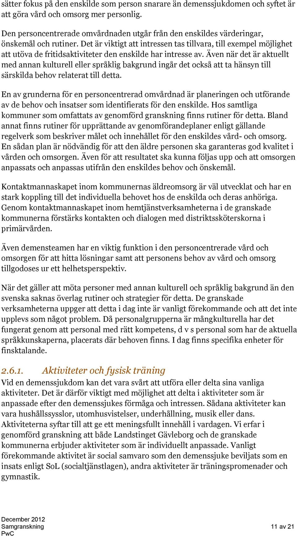 Det är viktigt att intressen tas tillvara, till exempel möjlighet att utöva de fritidsaktiviteter den enskilde har intresse av.