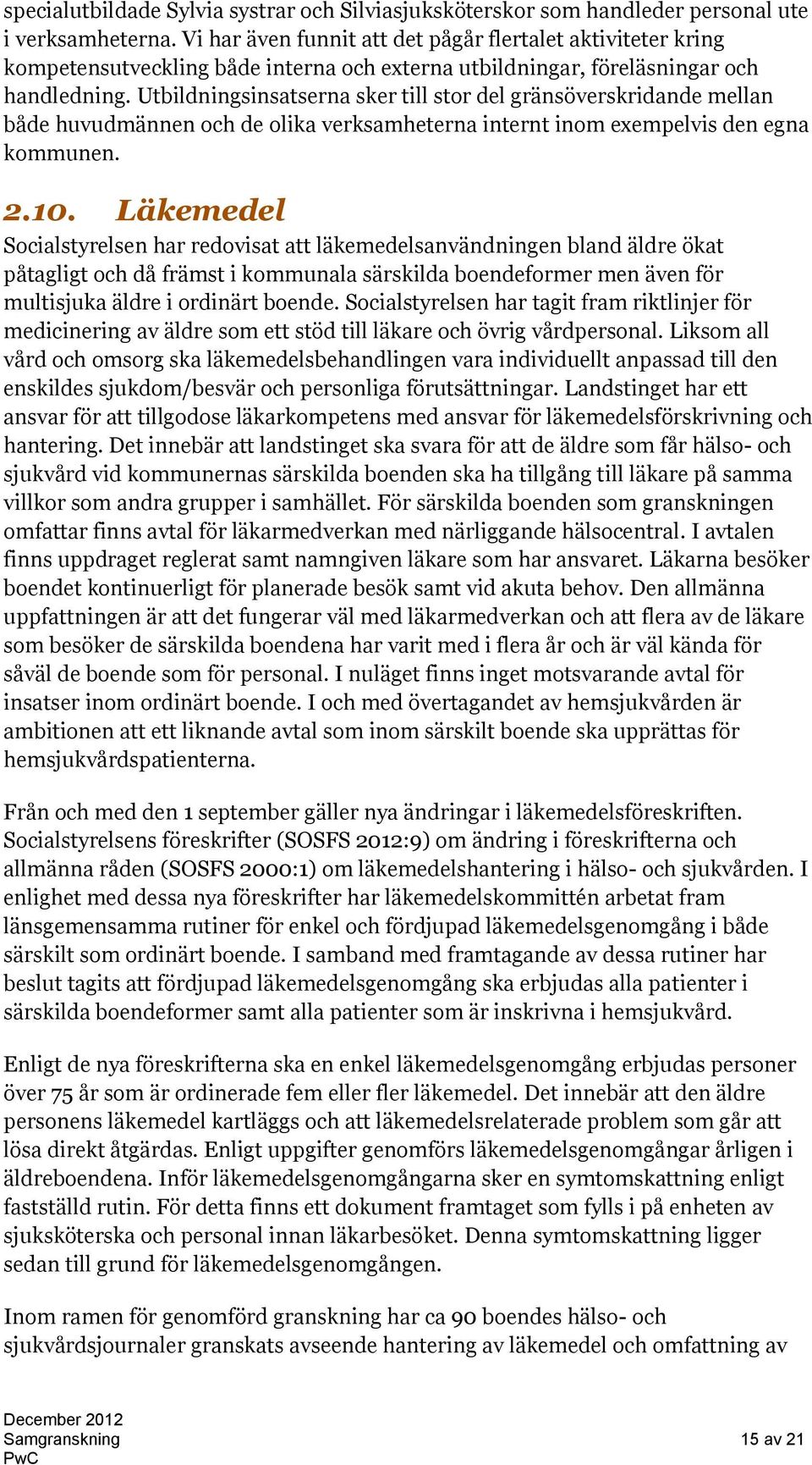 Utbildningsinsatserna sker till stor del gränsöverskridande mellan både huvudmännen och de olika verksamheterna internt inom exempelvis den egna kommunen. 2.10.