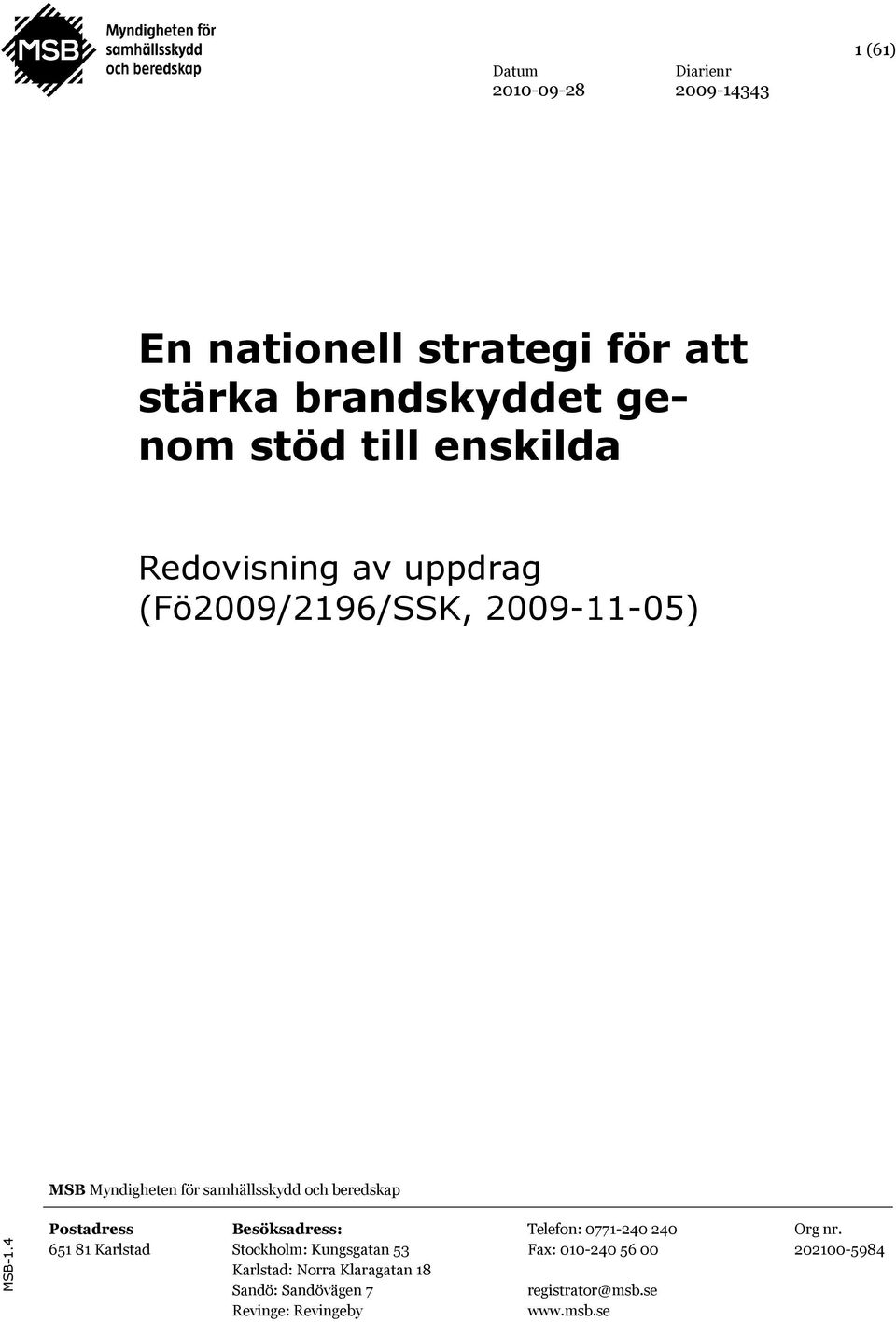 4 Postadress 651 81 Karlstad Besöksadress: Stockholm: Kungsgatan 53 Karlstad: Norra Klaragatan 18 Sandö: