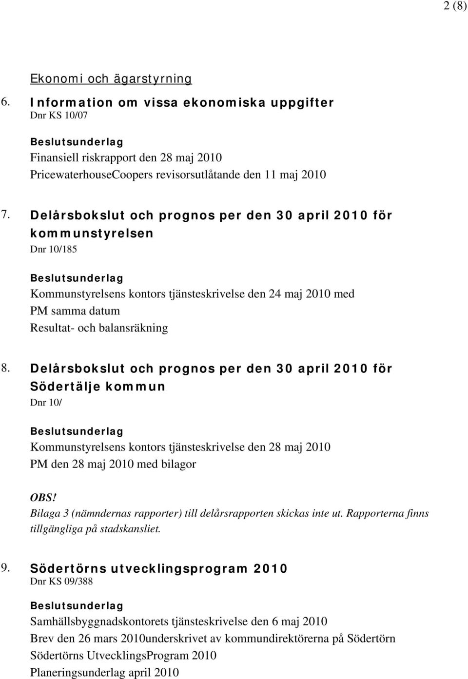 Delårsbokslut och prognos per den 30 april 2010 för Södertälje kommun Dnr 10/ Kommunstyrelsens kontors tjänsteskrivelse den 28 maj 2010 PM den 28 maj 2010 med bilagor OBS!