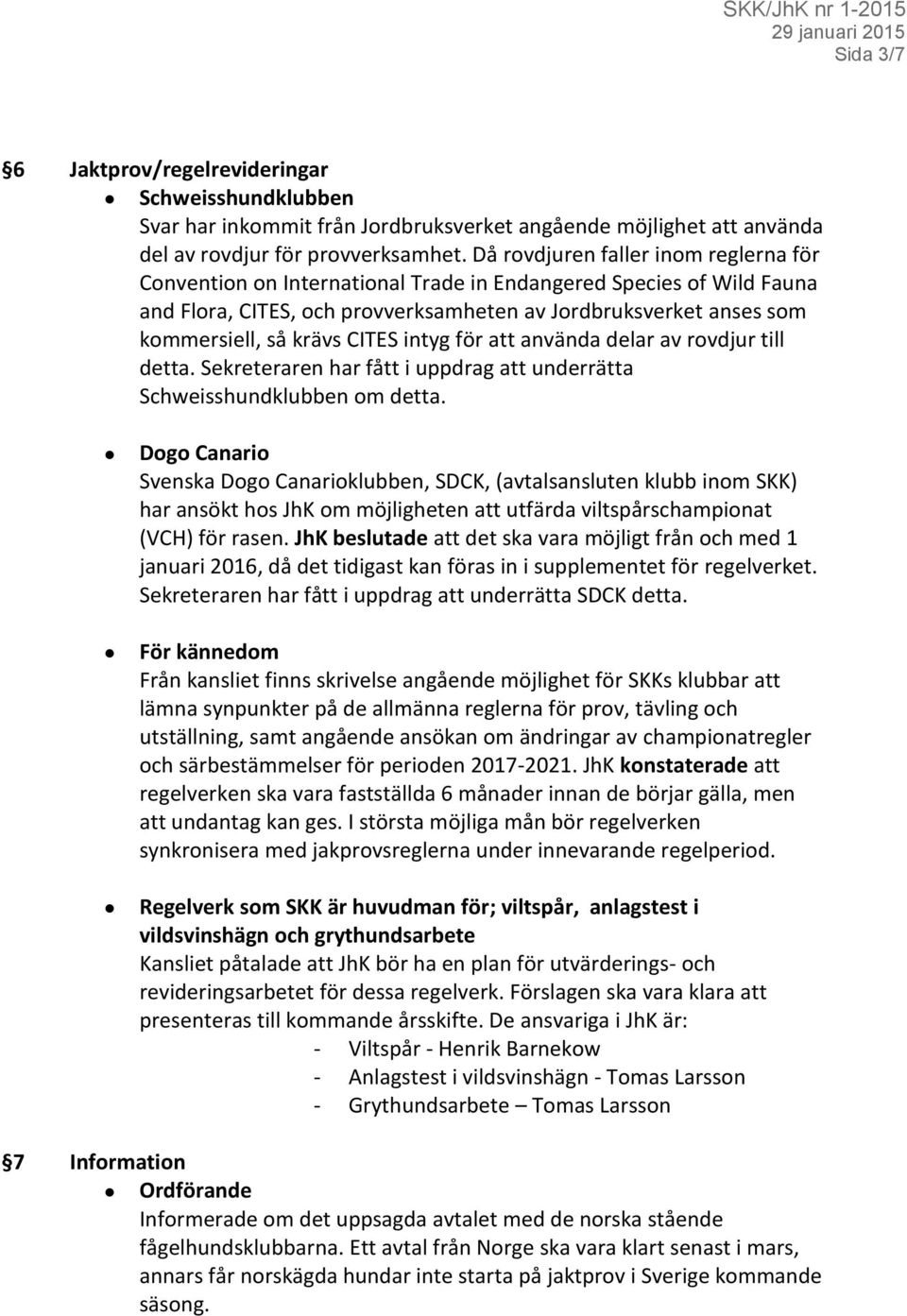 CITES intyg för att använda delar av rovdjur till detta. Sekreteraren har fått i uppdrag att underrätta Schweisshundklubben om detta.