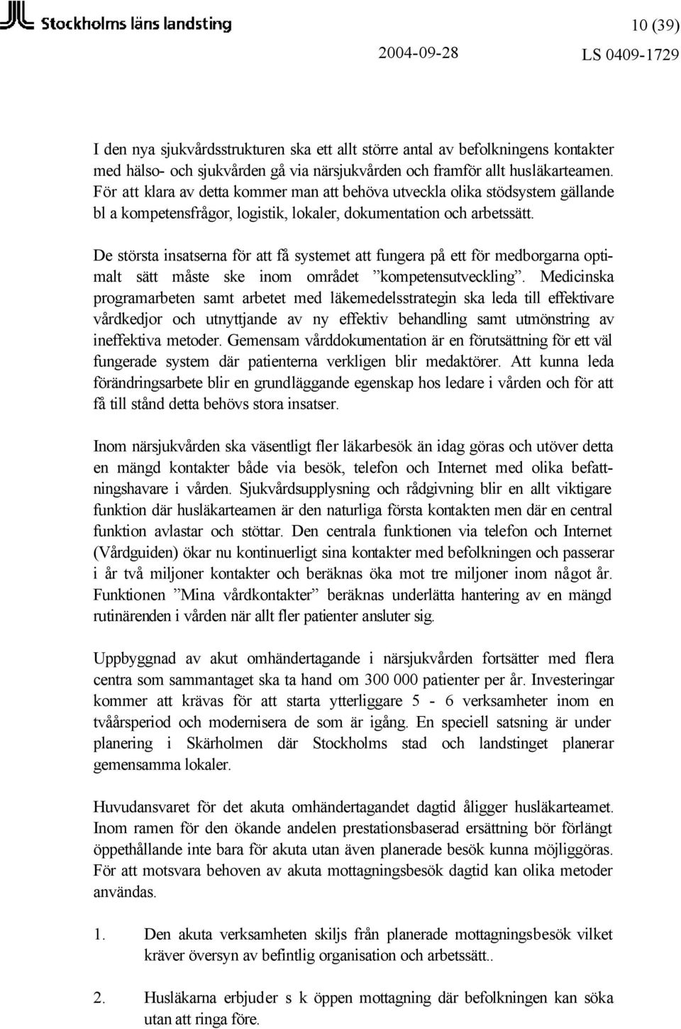 De största insatserna för att få systemet att fungera på ett för medborgarna optimalt sätt måste ske inom området kompetensutveckling.