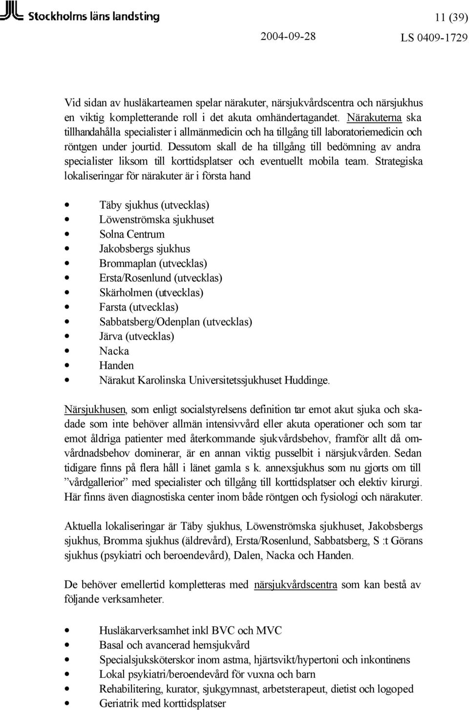 Dessutom skall de ha tillgång till bedömning av andra specialister liksom till korttidsplatser och eventuellt mobila team.