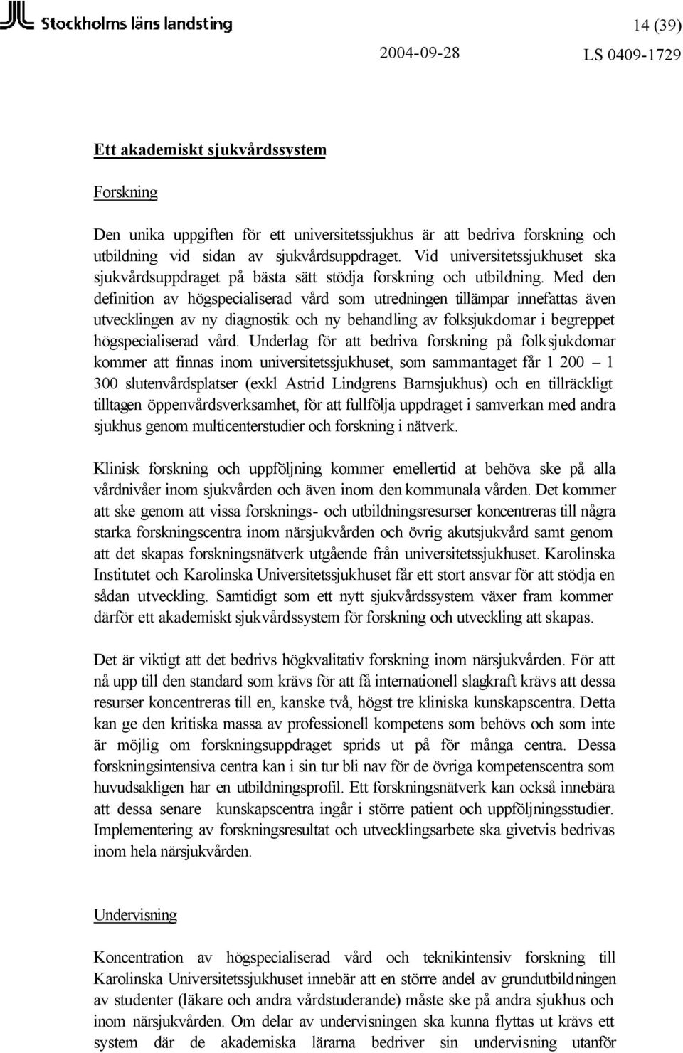Med den definition av högspecialiserad vård som utredningen tillämpar innefattas även utvecklingen av ny diagnostik och ny behandling av folksjukdomar i begreppet högspecialiserad vård.