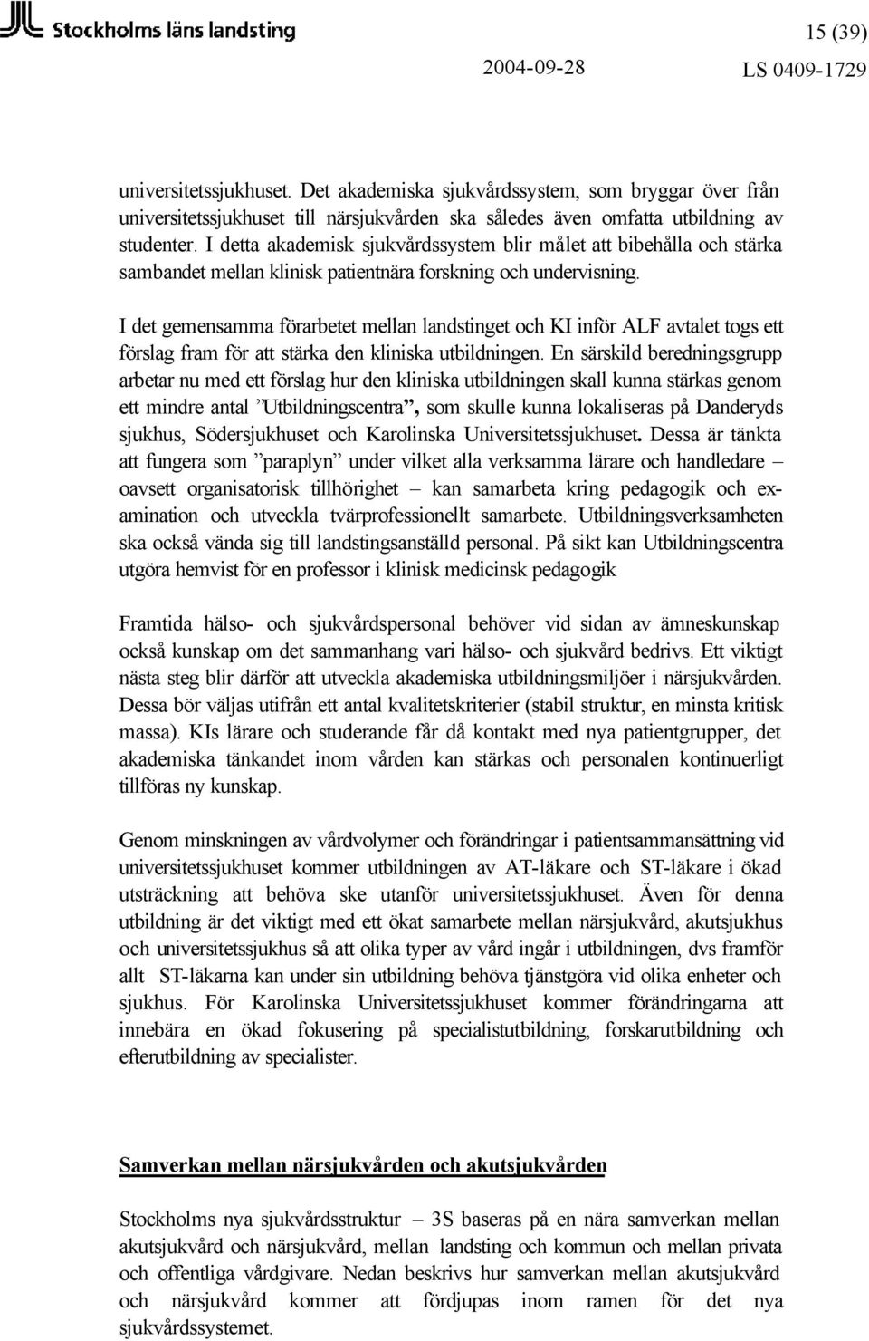 I det gemensamma förarbetet mellan landstinget och KI inför ALF avtalet togs ett förslag fram för att stärka den kliniska utbildningen.
