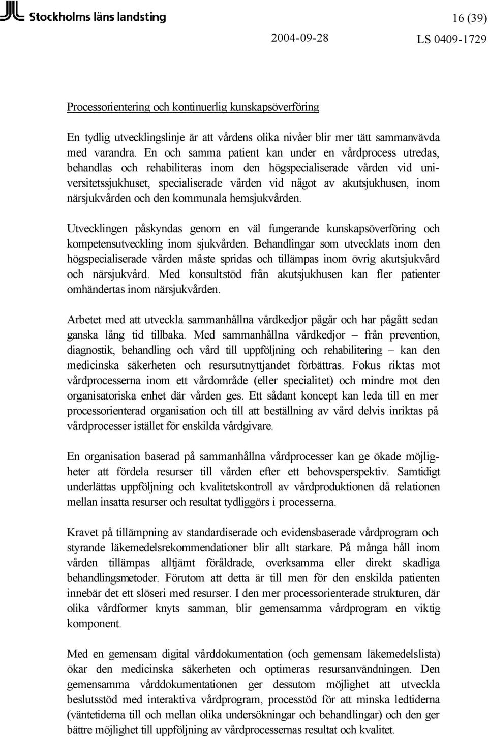 närsjukvården och den kommunala hemsjukvården. Utvecklingen påskyndas genom en väl fungerande kunskapsöverföring och kompetensutveckling inom sjukvården.