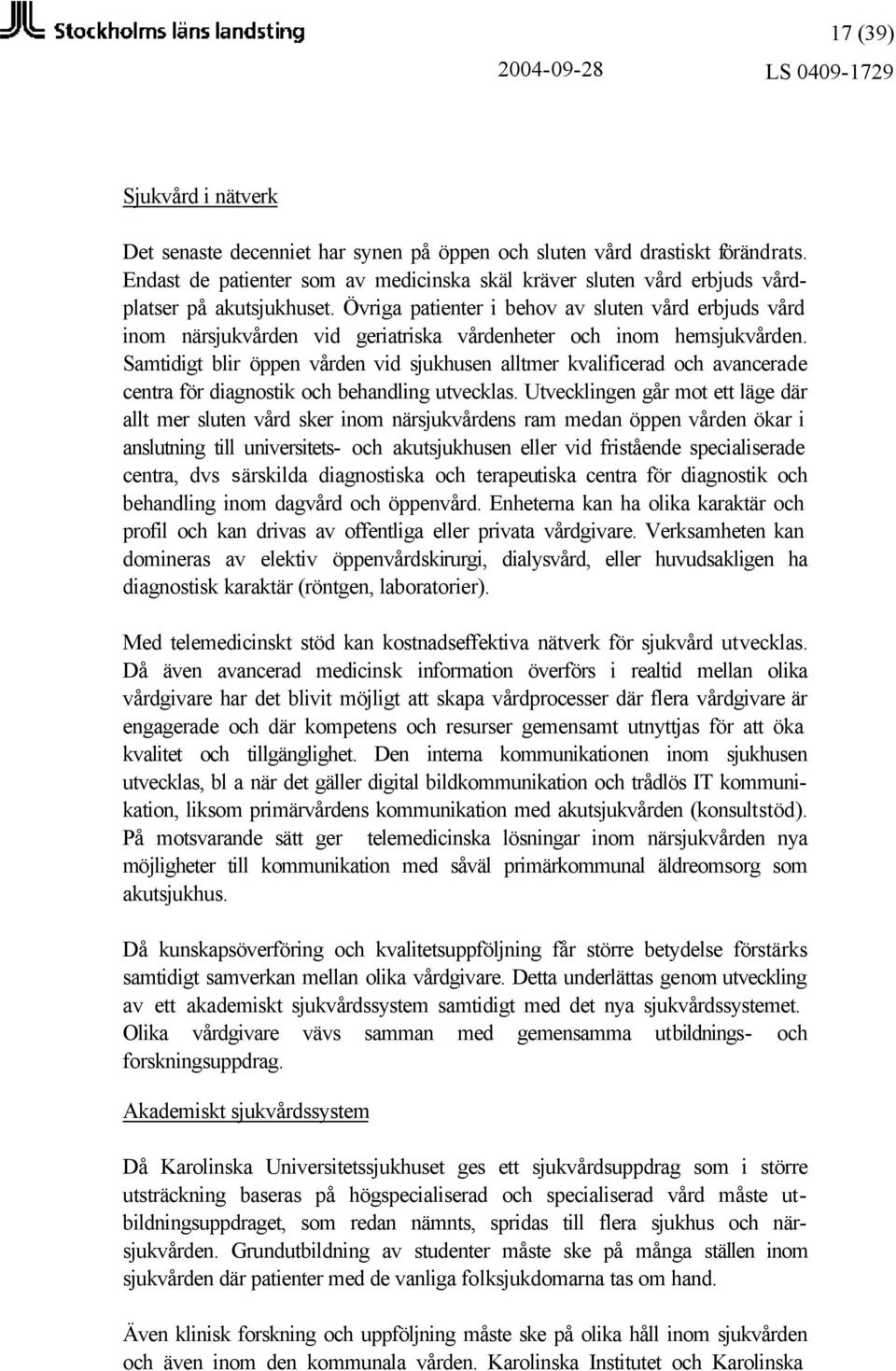 Övriga patienter i behov av sluten vård erbjuds vård inom närsjukvården vid geriatriska vårdenheter och inom hemsjukvården.