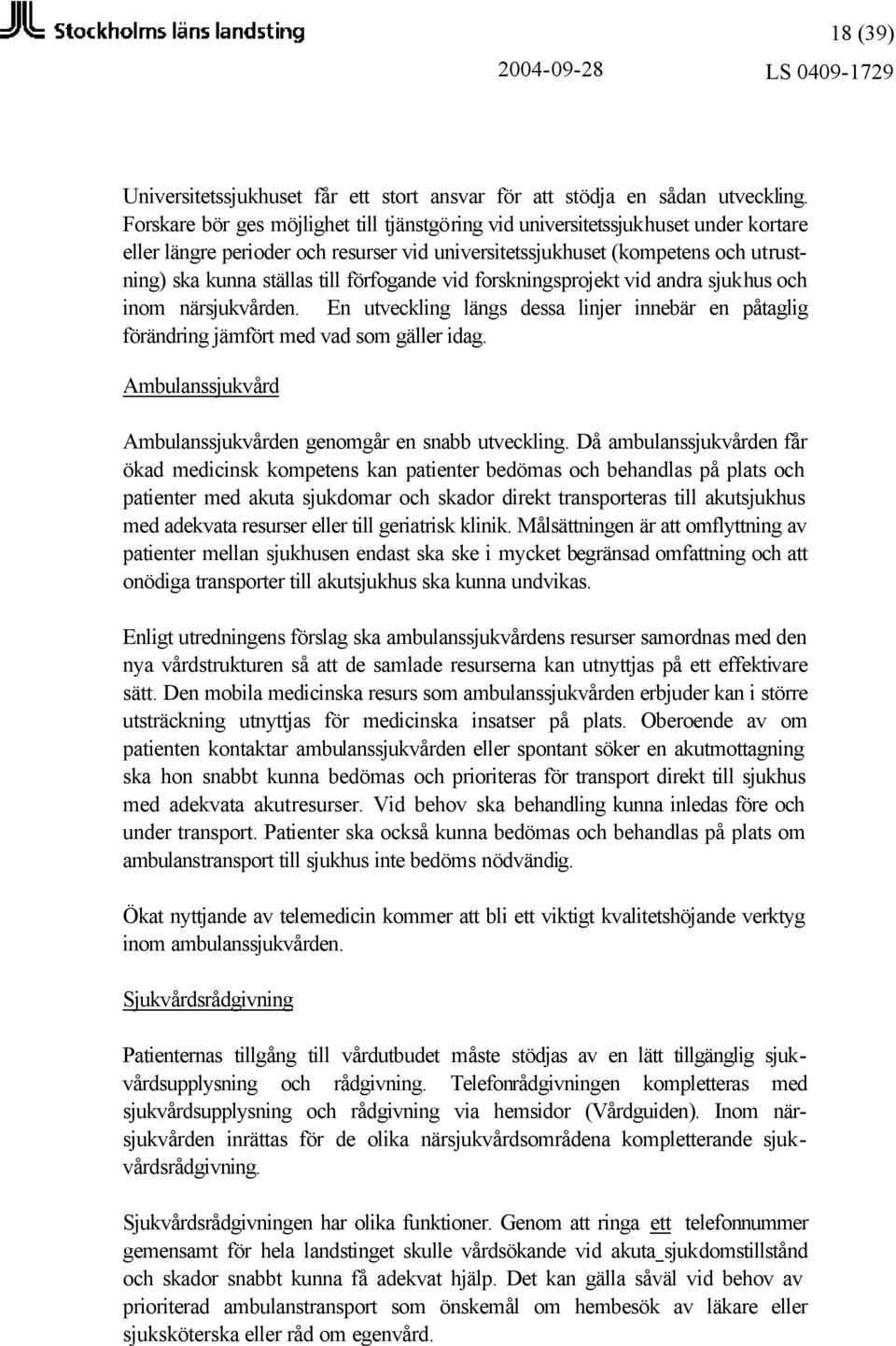 förfogande vid forskningsprojekt vid andra sjukhus och inom närsjukvården. En utveckling längs dessa linjer innebär en påtaglig förändring jämfört med vad som gäller idag.
