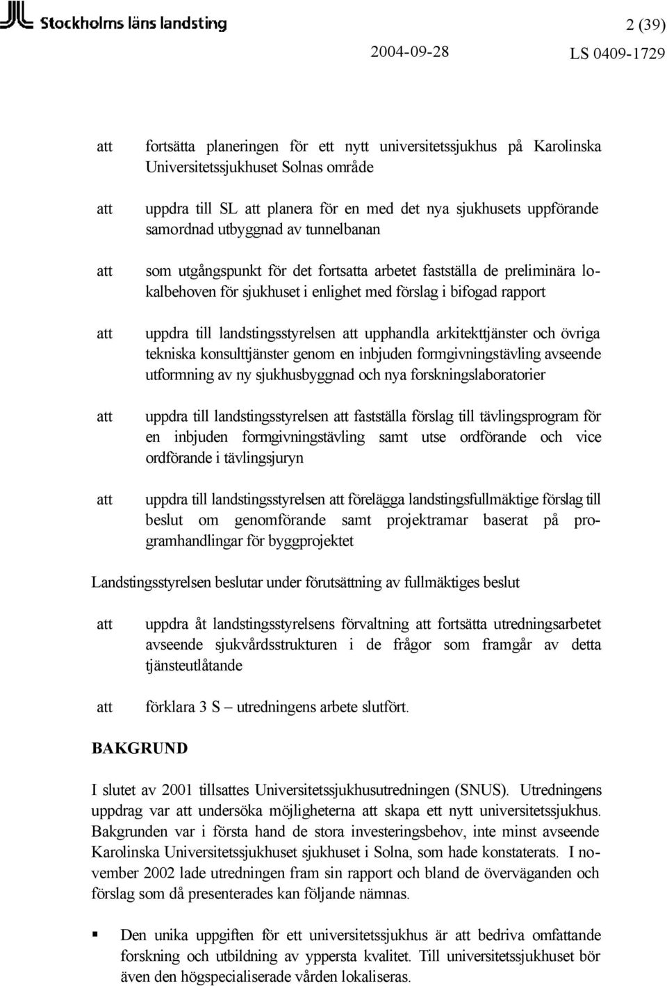 rapport uppdra till landstingsstyrelsen att upphandla arkitekttjänster och övriga tekniska konsulttjänster genom en inbjuden formgivningstävling avseende utformning av ny sjukhusbyggnad och nya