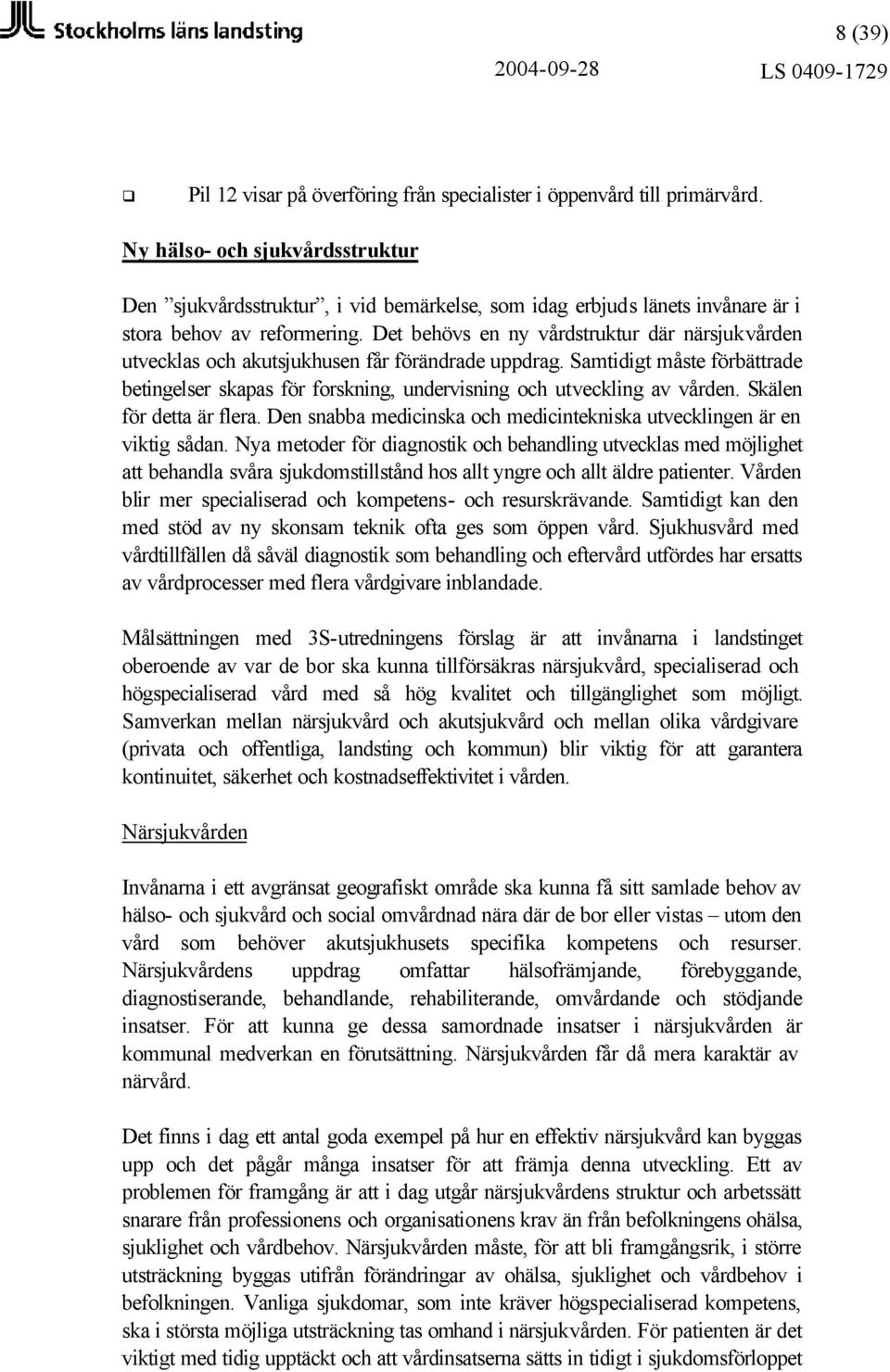 Det behövs en ny vårdstruktur där närsjukvården utvecklas och akutsjukhusen får förändrade uppdrag. Samtidigt måste förbättrade betingelser skapas för forskning, undervisning och utveckling av vården.
