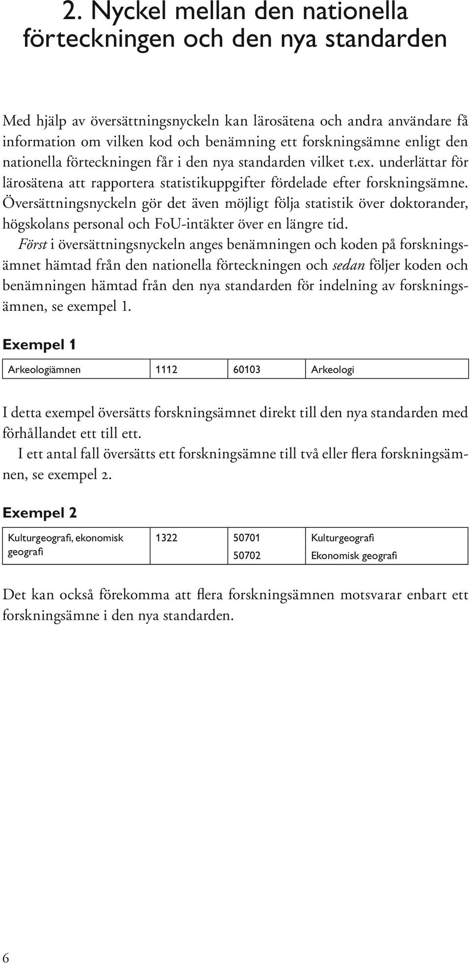 Översättningsnyckeln gör det även möjligt följa statistik doktorander, högskolans personal och FoU-intäkter en längre tid.