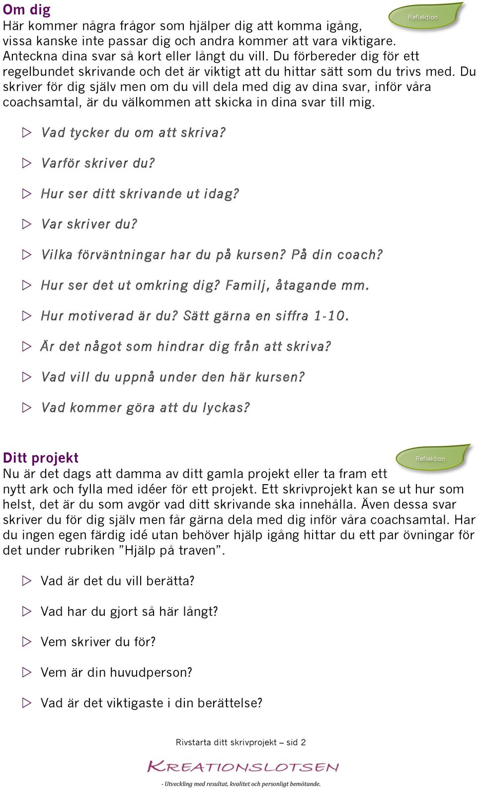 Du skriver för dig själv men om du vill dela med dig av dina svar, inför våra coachsamtal, är du välkommen att skicka in dina svar till mig. w Vad tycker du om att skriva? w Varför skriver du?