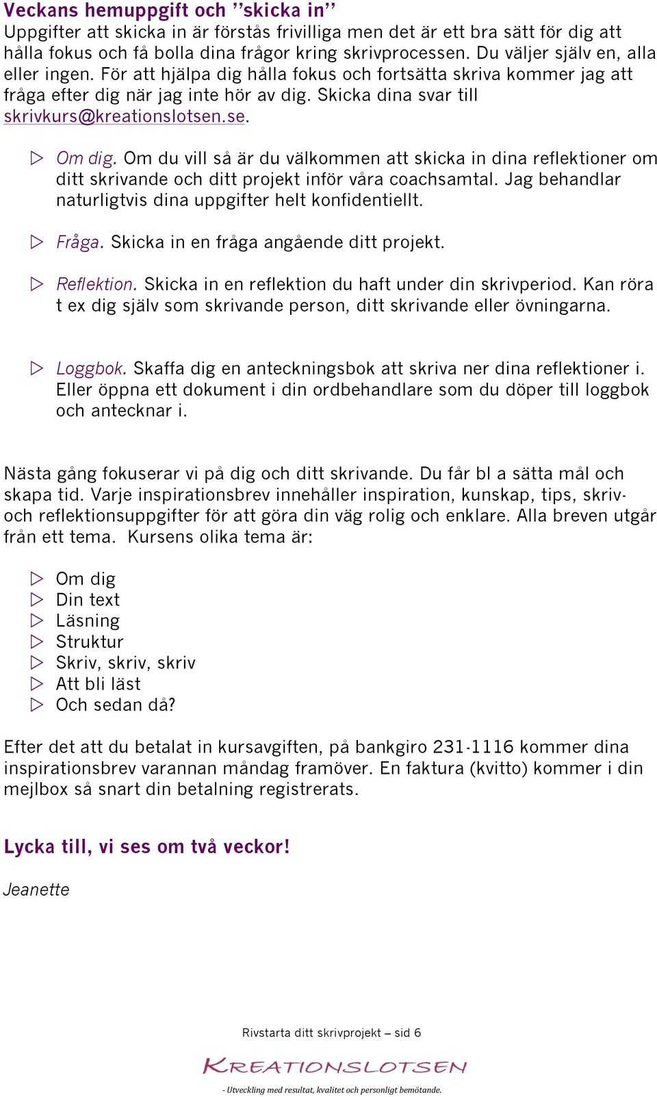 .se. w Om dig. Om du vill så är du välkommen att skicka in dina reflektioner om ditt skrivande och ditt projekt inför våra coachsamtal. Jag behandlar naturligtvis dina uppgifter helt konfidentiellt.