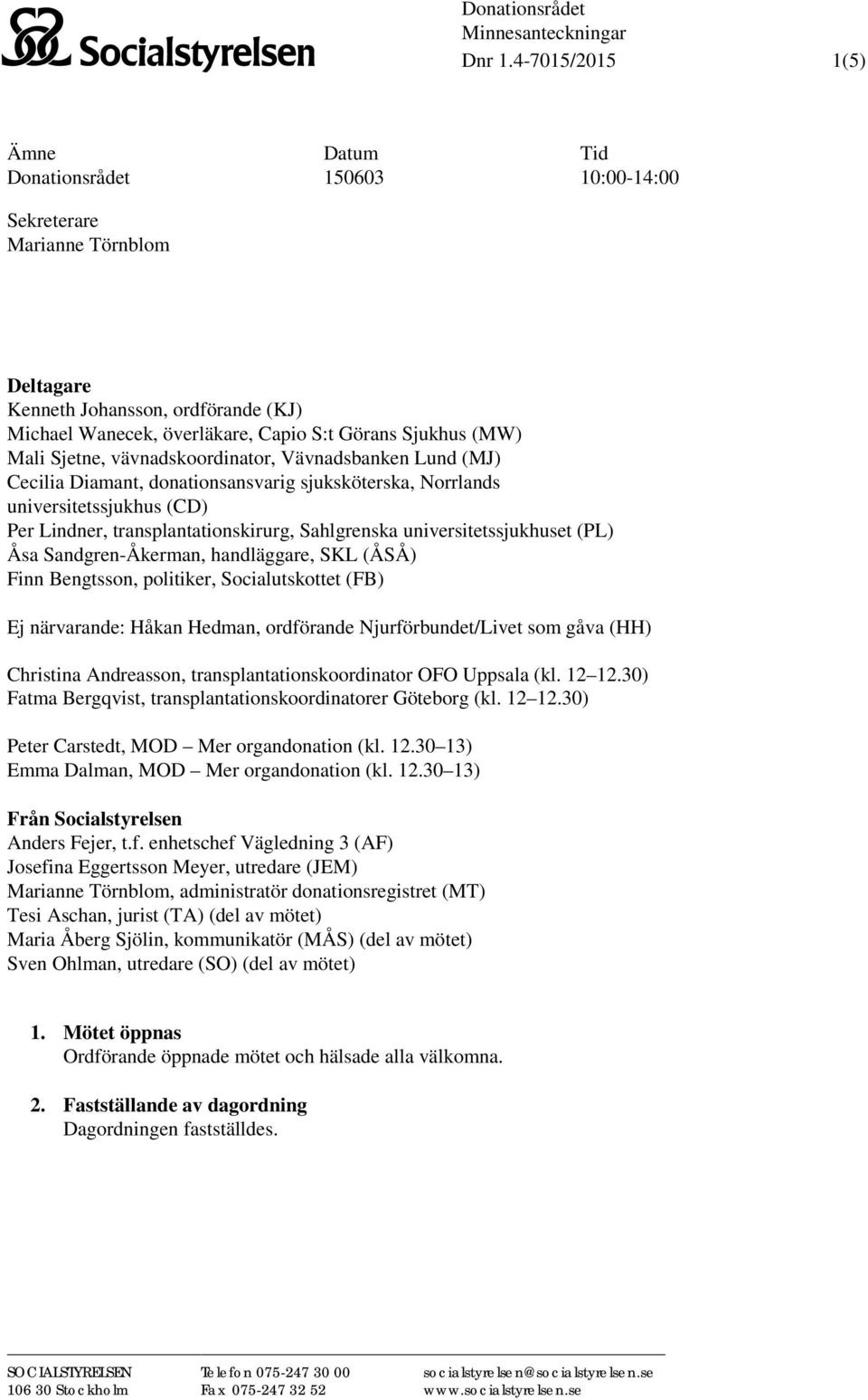 Mali Sjetne, vävnadskoordinator, Vävnadsbanken Lund (MJ) Cecilia Diamant, donationsansvarig sjuksköterska, Norrlands universitetssjukhus (CD) Per Lindner, transplantationskirurg, Sahlgrenska