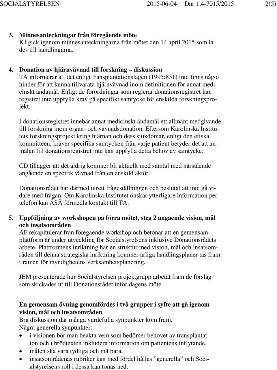 annat medicinskt ändamål. Enligt de förordningar som reglerar donationsregistret kan registret inte uppfylla krav på specifikt samtycke för enskilda forskningsprojekt.