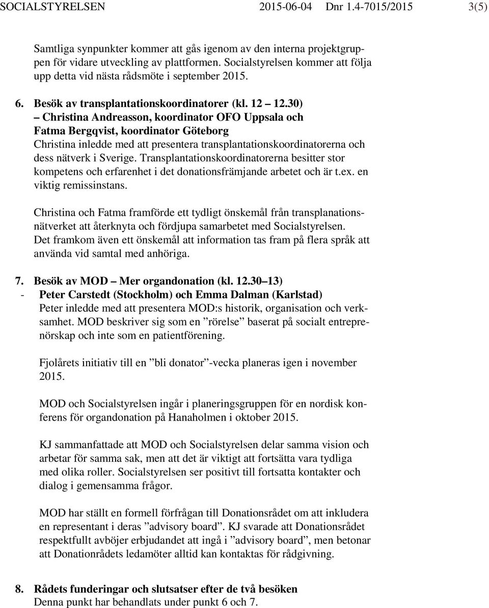 30) Christina Andreasson, koordinator OFO Uppsala och Fatma Bergqvist, koordinator Göteborg Christina inledde med att presentera transplantationskoordinatorerna och dess nätverk i Sverige.