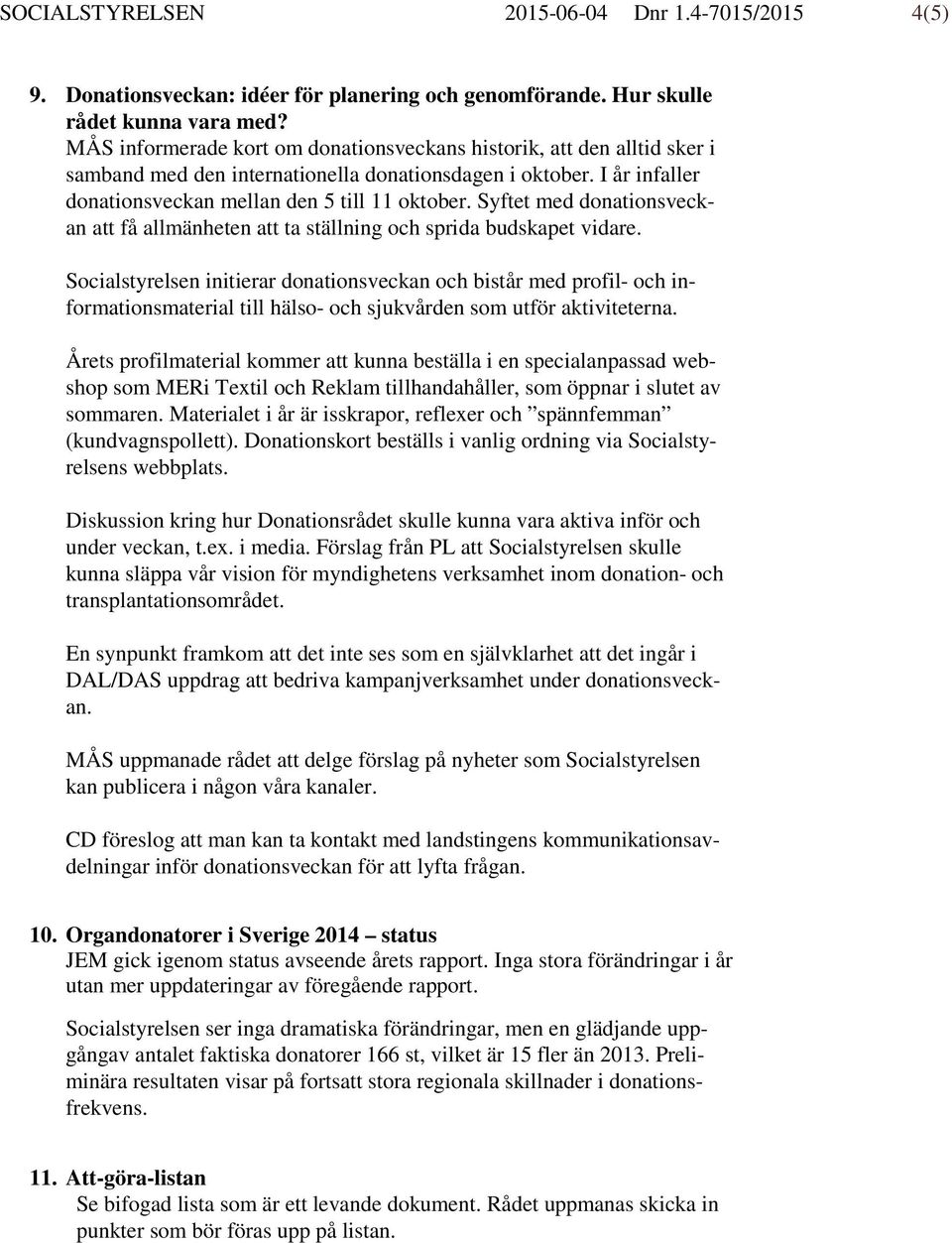 Syftet med donationsveckan att få allmänheten att ta ställning och sprida budskapet vidare.