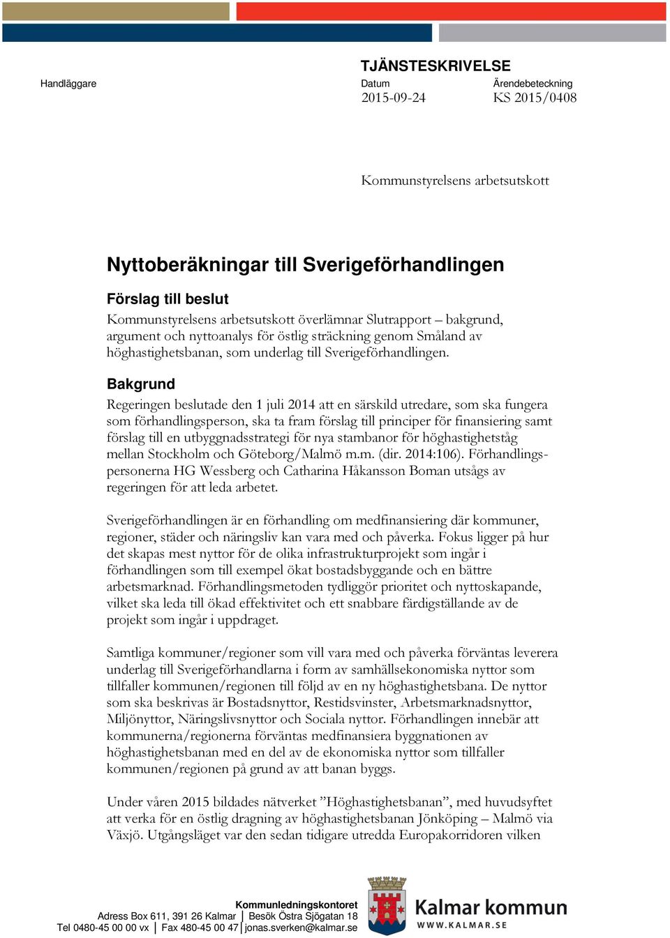 Bakgrund Regeringen beslutade den 1 juli 2014 att en särskild utredare, som ska fungera som förhandlingsperson, ska ta fram förslag till principer för finansiering samt förslag till en