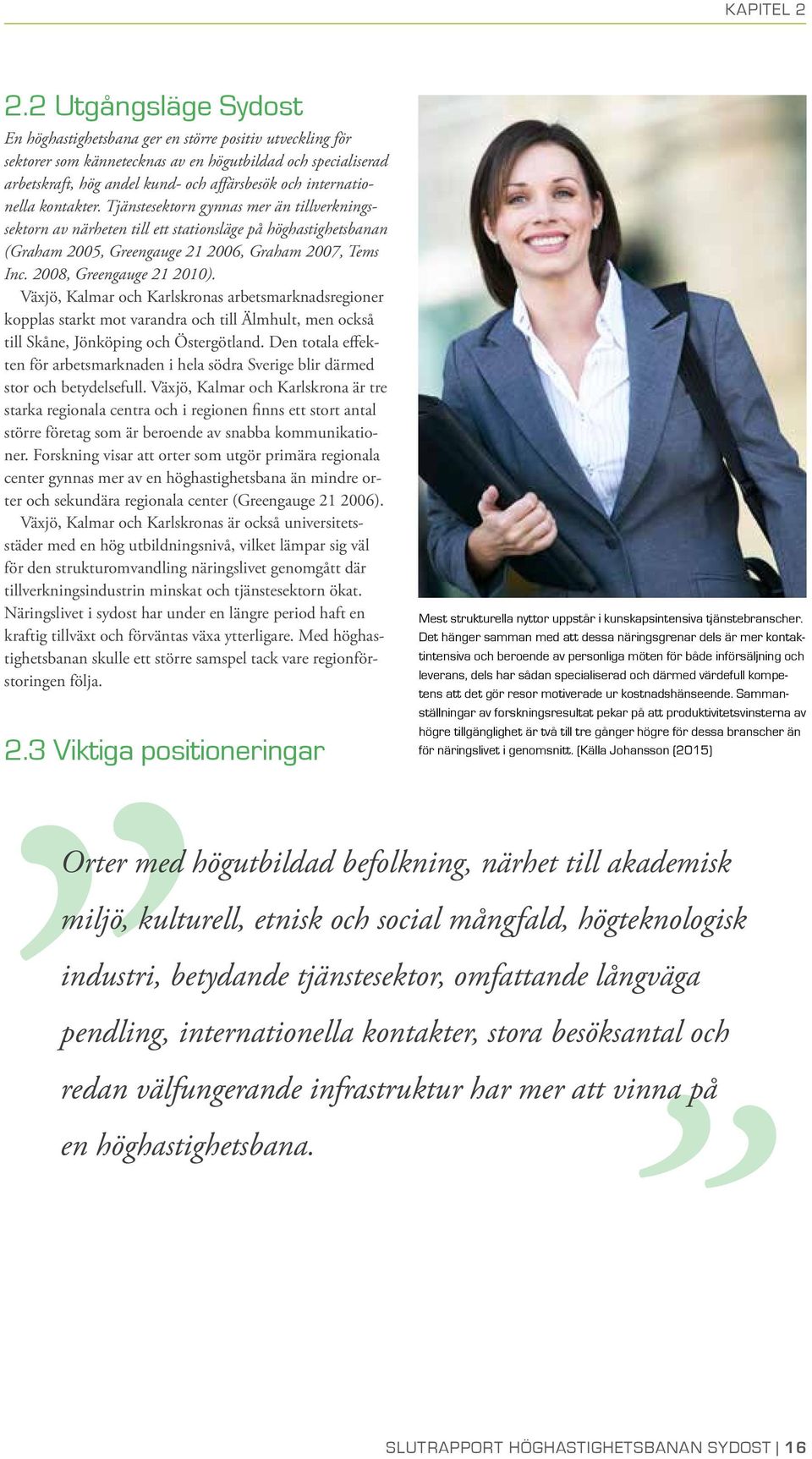 internationella kontakter. Tjänstesektorn gynnas mer än tillverkningssektorn av närheten till ett stationsläge på höghastighetsbanan (Graham 2005, Greengauge 21 2006, Graham 2007, Tems Inc.