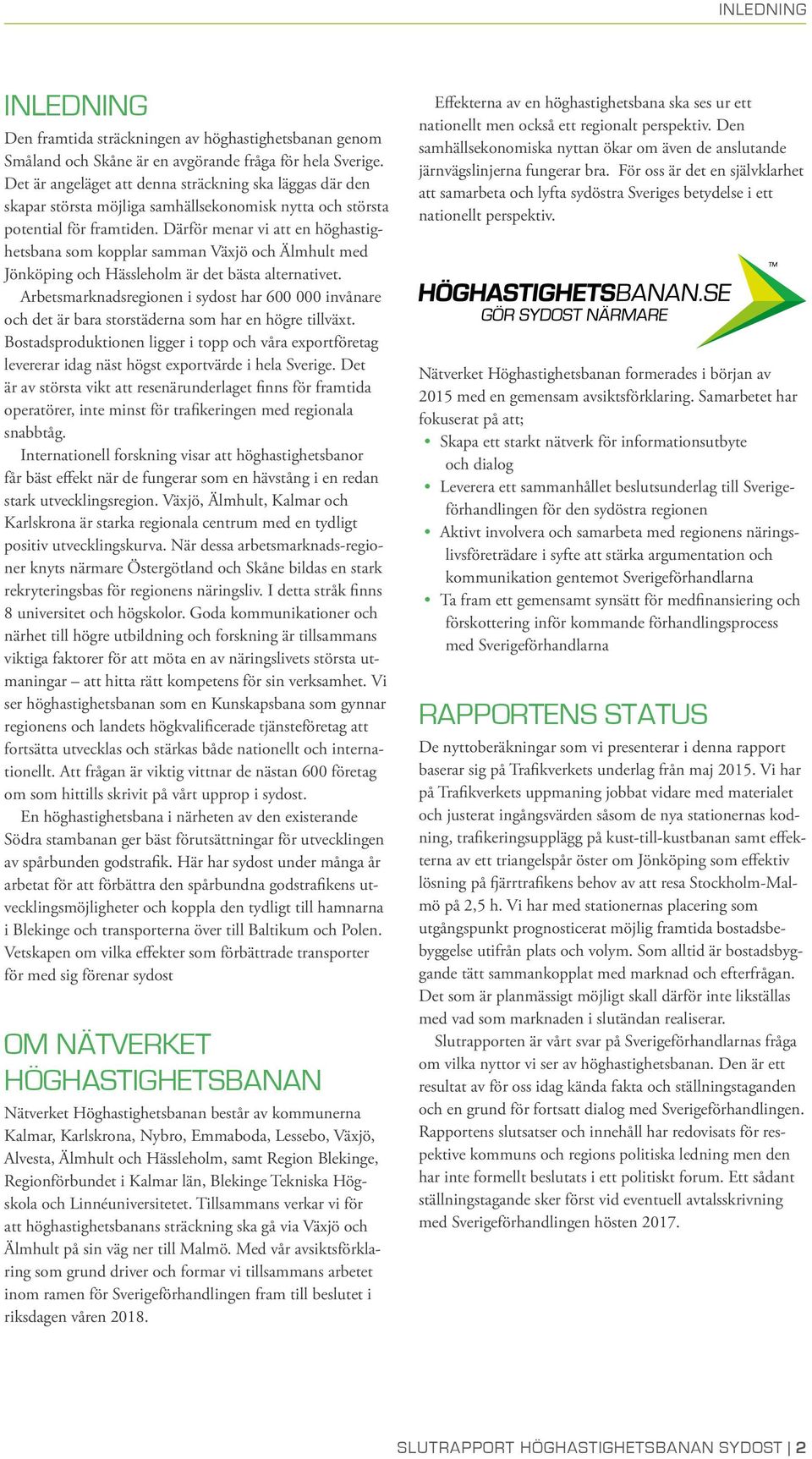 Därför menar vi att en höghastighetsbana som kopplar samman Växjö och Älmhult med Jönköping och Hässleholm är det bästa alternativet.
