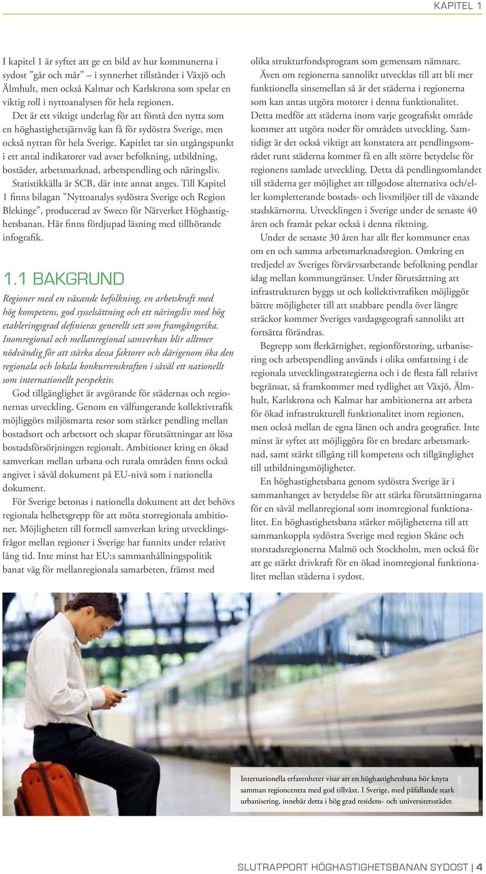Kapitlet tar sin utgångspunkt i ett antal indikatorer vad avser befolkning, utbildning, bostäder, arbetsmarknad, arbetspendling och näringsliv. Statistikkälla är SCB, där inte annat anges.