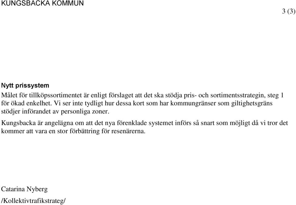 Vi ser inte tydligt hur dessa kort som har kommungränser som giltighetsgräns stödjer införandet av personliga zoner.