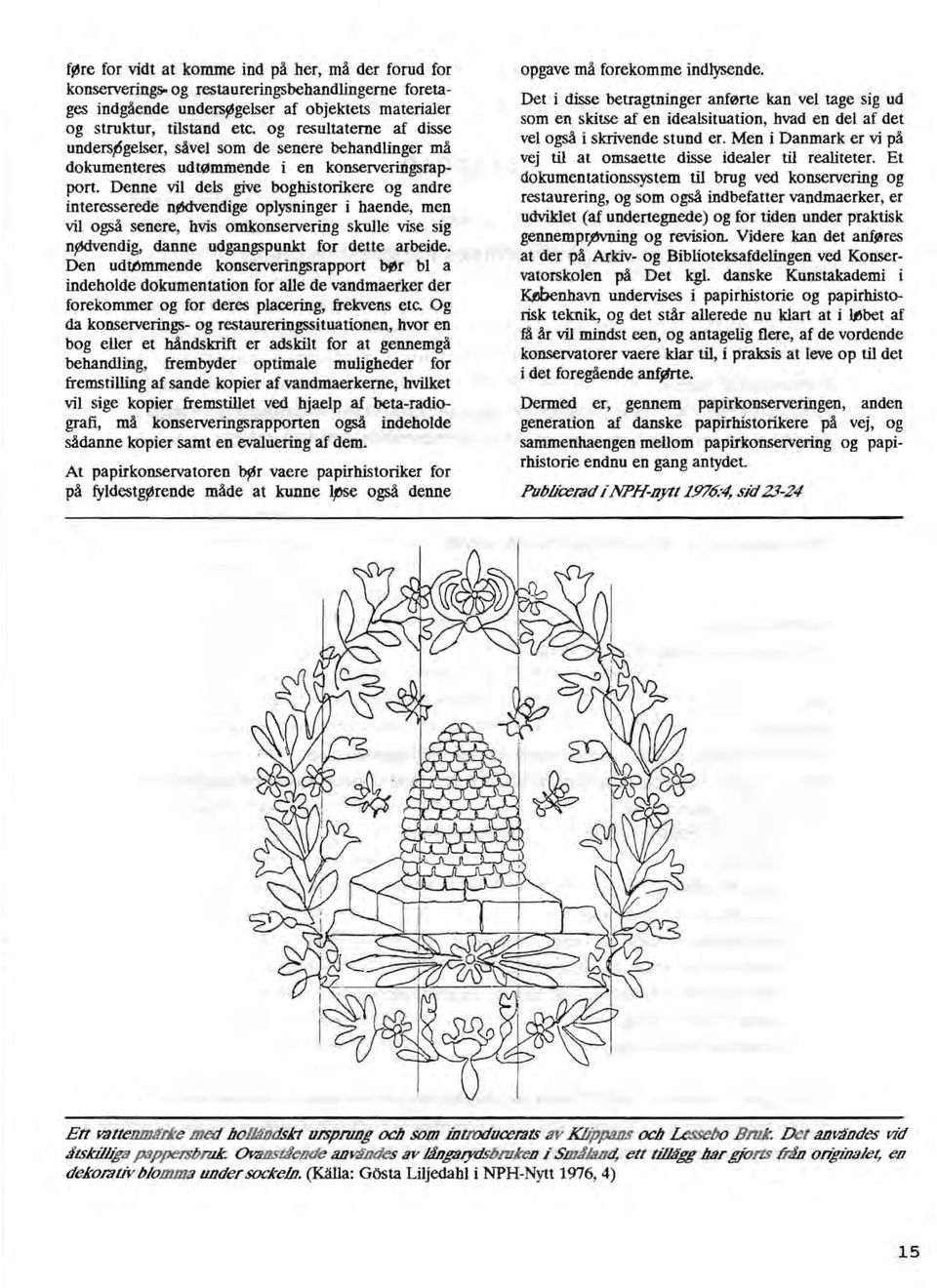 Denne vii dels give boghistorikere og andre interesserede n~endige oplysninger i haende, men vii ogsä senere, hvis omkonservering skulle vise sig n~endig, danne udgangspunkt for dette arbeide.