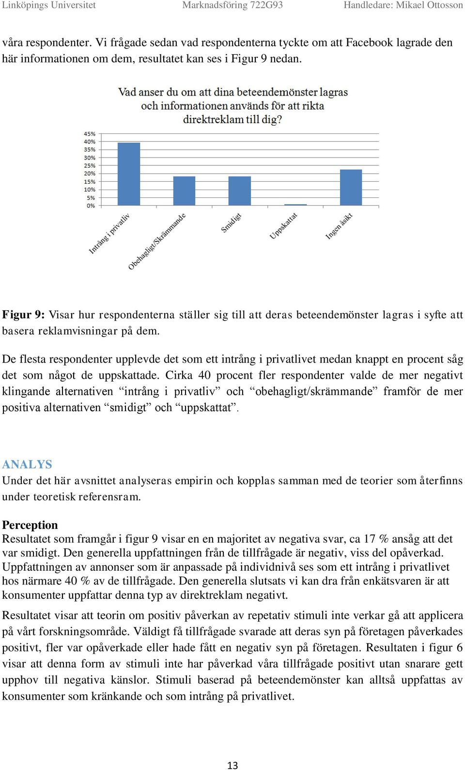 Figur 9: Visar hur respndenterna ställer sig till att deras beteendemönster lagras i syfte att basera reklamvisningar på dem.