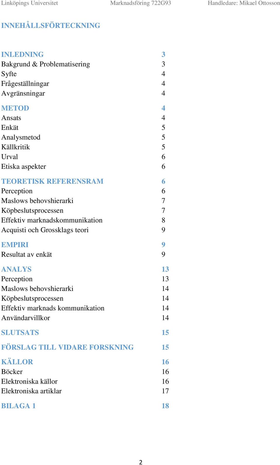 Köpbeslutsprcessen 7 Effektiv marknadskmmunikatin 8 Acquisti ch Grssklags teri 9 EMPIRI 9 Resultat av enkät 9 ANALYS 13 Perceptin 13 Maslws behvshierarki 14