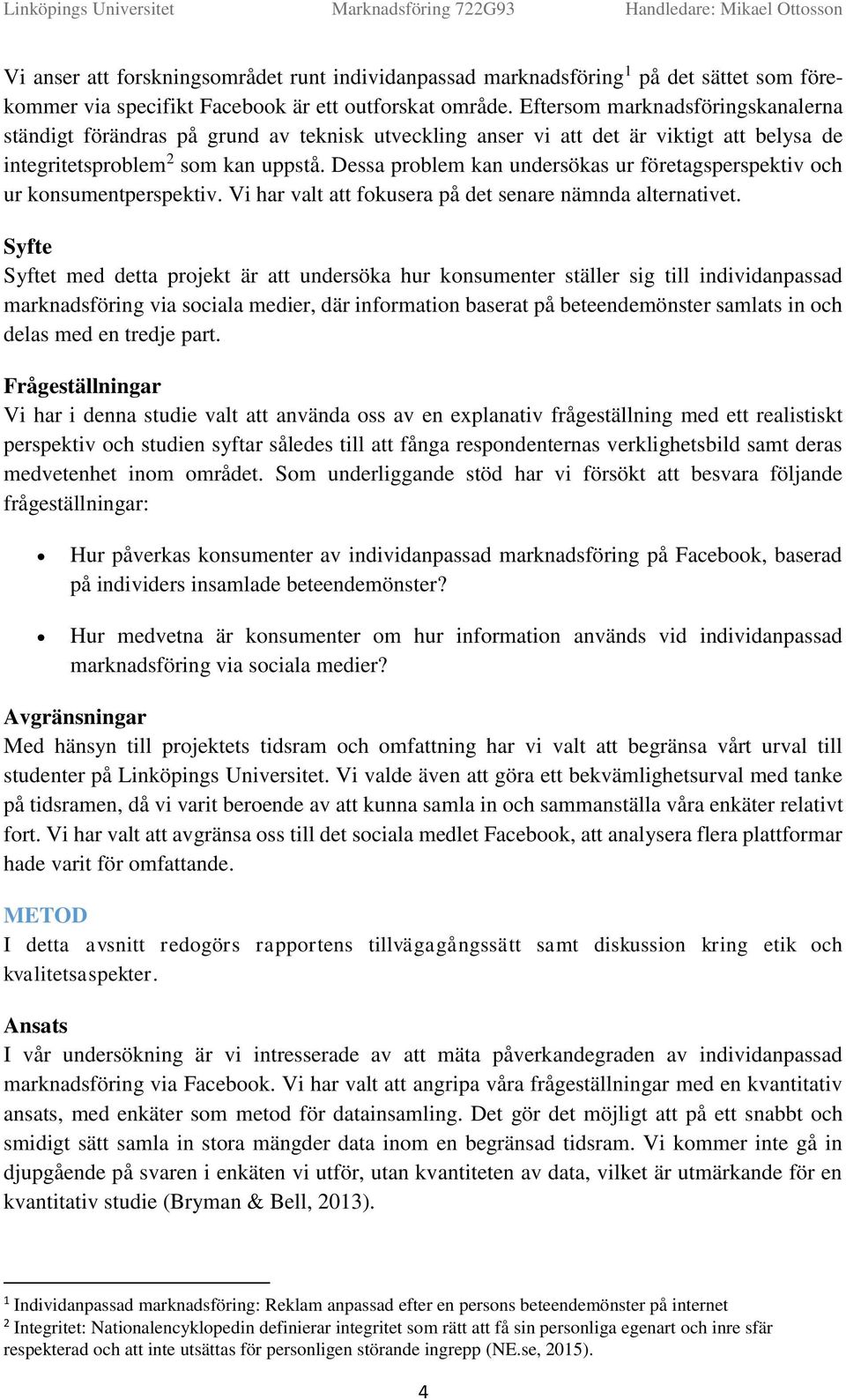 Dessa prblem kan undersökas ur företagsperspektiv ch ur knsumentperspektiv. Vi har valt att fkusera på det senare nämnda alternativet.