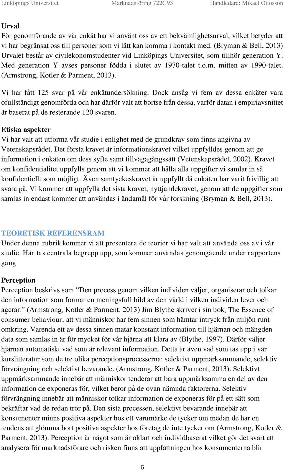 Med generatin Y avses persner födda i slutet av 1970-talet t..m. mitten av 1990-talet. (Armstrng, Ktler & Parment, 2013). Vi har fått 125 svar på vår enkätundersökning.