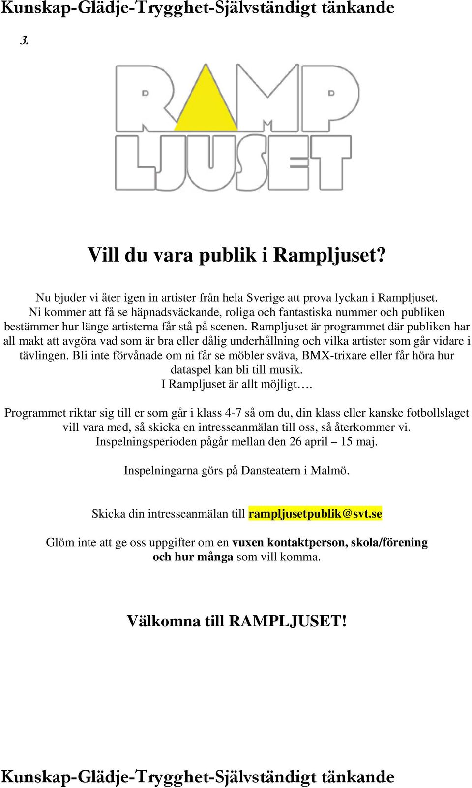 Rampljuset är programmet där publiken har all makt att avgöra vad som är bra eller dålig underhållning och vilka artister som går vidare i tävlingen.