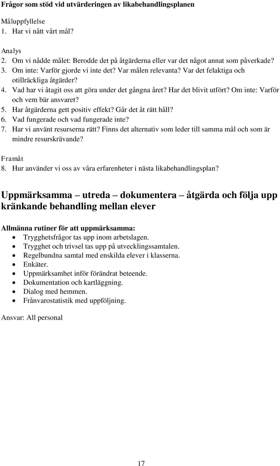 Om inte: Varför och vem bär ansvaret? 5. Har åtgärderna gett positiv effekt? Går det åt rätt håll? 6. Vad fungerade och vad fungerade inte? 7. Har vi använt resurserna rätt?