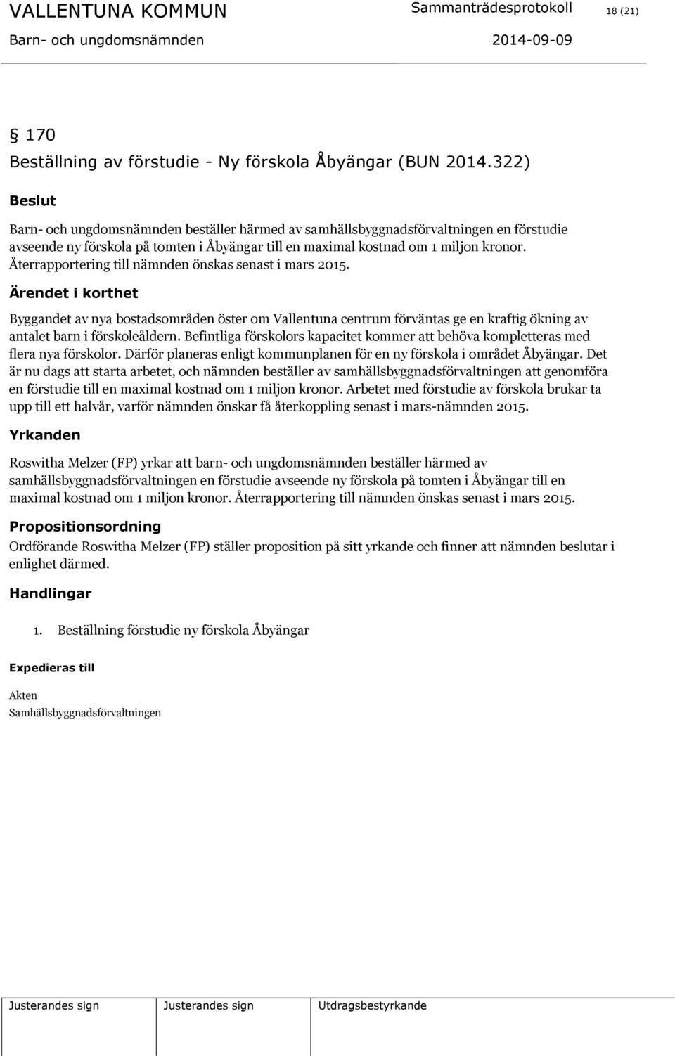 Återrapportering till nämnden önskas senast i mars 2015. Byggandet av nya bostadsområden öster om Vallentuna centrum förväntas ge en kraftig ökning av antalet barn i förskoleåldern.