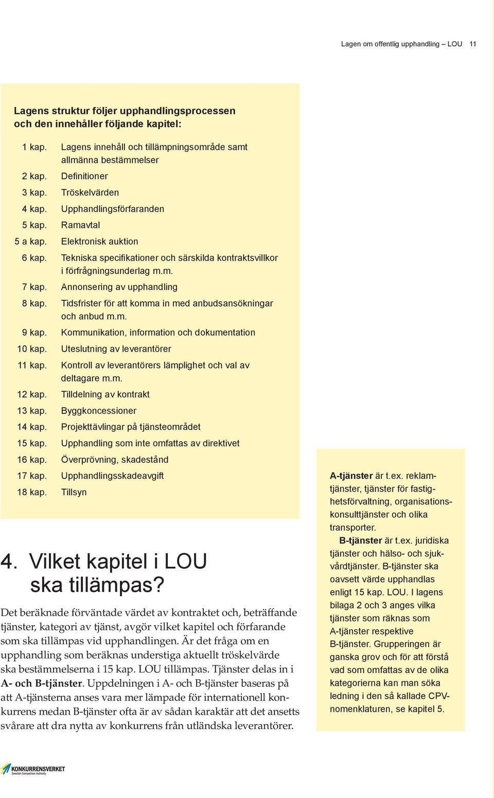 Annonsering av upphandling 8 kap. Tidsfrister för att komma in med anbudsansökningar och anbud m.m. 9 kap. Kommunikation, information och dokumentation 10 kap. Uteslutning av leverantörer 11 kap.