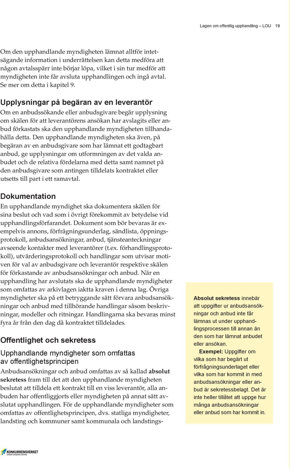 Upplysningar på begäran av en leverantör Om en anbudssökande eller anbudsgivare begär upplysning om skälen för att leverantörens ansökan har avslagits eller anbud förkastats ska den upphandlande