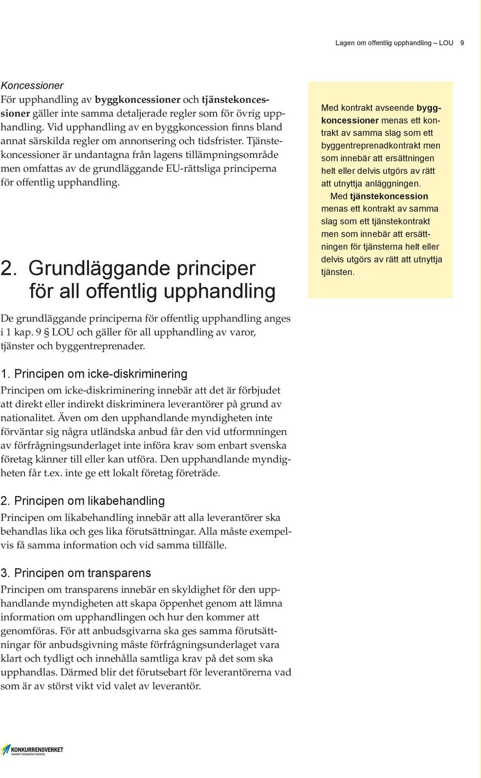 Tjänstekoncessioner är undantagna från lagens tillämpningsområde men omfattas av de grundläggande EU-rättsliga principerna för offentlig upphandling. 2.