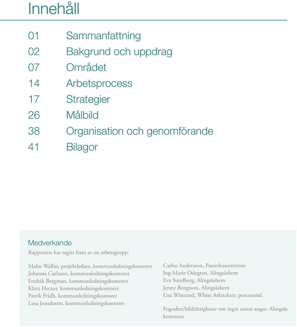 Klara Hector, kommunledningskontoret Patrik Fridh, kommunledningskontoret Lina Jonsdotter, kommunledningskontoret Carlos Andersson, Passivhuscentrum Ing-Marie Odegren,