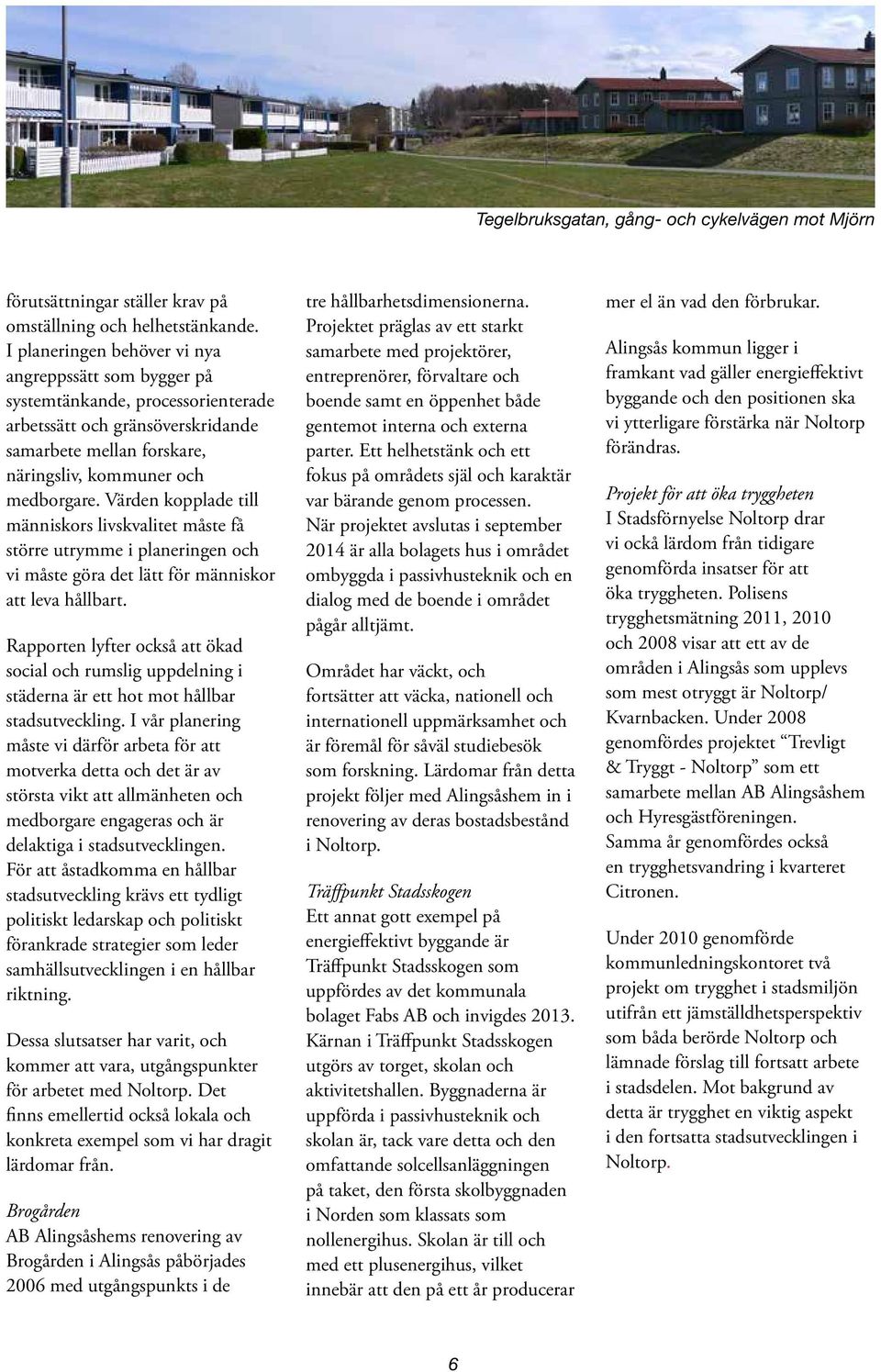 Värden kopplade till människors livskvalitet måste få större utrymme i planeringen och vi måste göra det lätt för människor att leva hållbart.
