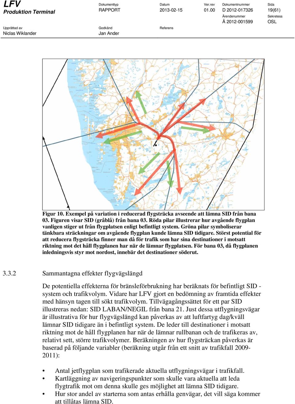 Störst potential för att reducera flygsträcka finner man då för trafik som har sina destinationer i motsatt riktning mot det håll flygplanen har när de lämnar flygplatsen.