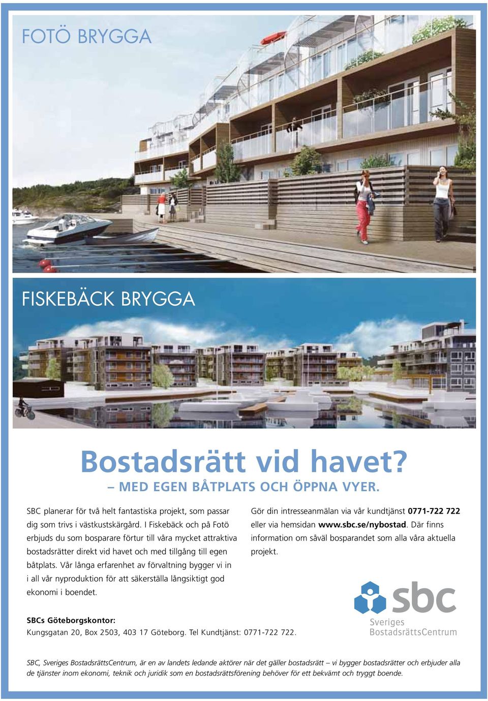 I Fiskebäck och på Fotö erbjuds du som bosparare förtur till våra mycket attraktiva bostadsrätter direkt vid havet och med tillgång till egen båtplats.