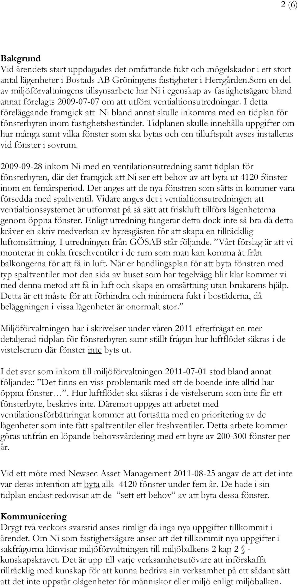 I detta föreläggande framgick att Ni bland annat skulle inkomma med en tidplan för fönsterbyten inom fastighetsbeståndet.